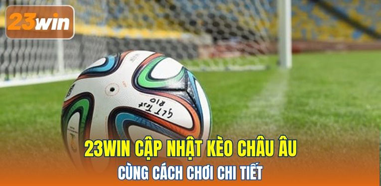 23WIN cập nhật kèo Châu Âu cùng cách chơi chi tiết