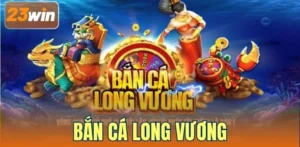 Bắn Cá Long Vương - Game Giải Trí Cực Cuốn, Thưởng Cực Khủng