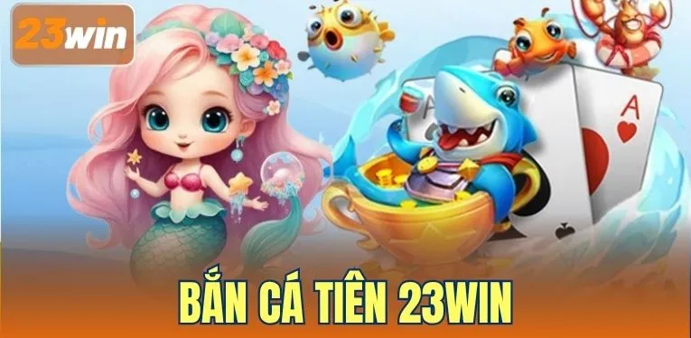 Bắn Cá Tiên 23WIN – Săn Thưởng Đỉnh Trong Đại Dương Sôi Động
