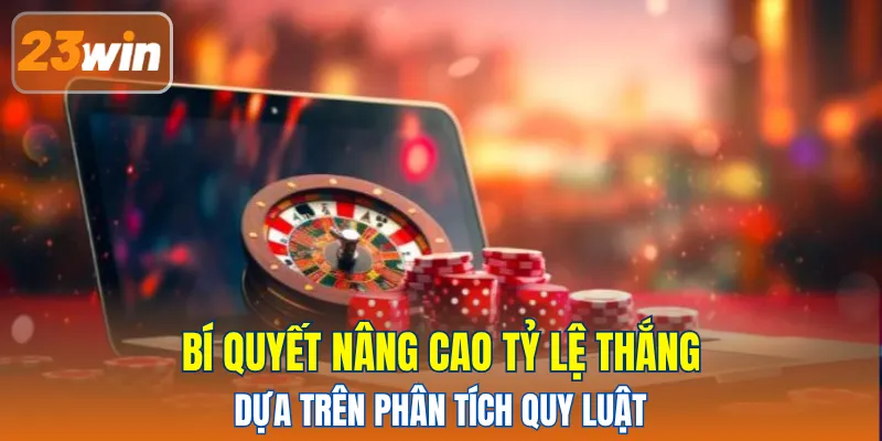 Bí quyết nâng cao tỷ lệ thắng dựa trên phân tích quy luật