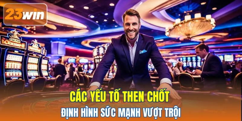 Các yếu tố then chốt định hình sức mạnh vượt trội