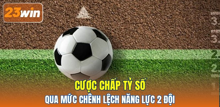 Cược chấp tỷ số qua mức chênh lệch năng lực 2 đội 