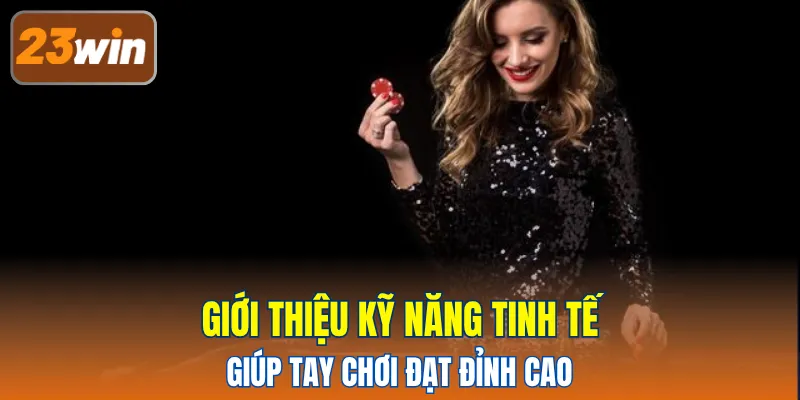 Giới thiệu kỹ năng tinh tế giúp tay chơi đạt đỉnh cao
