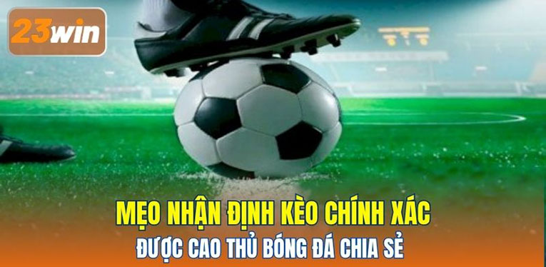 Mẹo nhận định kèo chính xác được cao thủ bóng đá chia sẻ