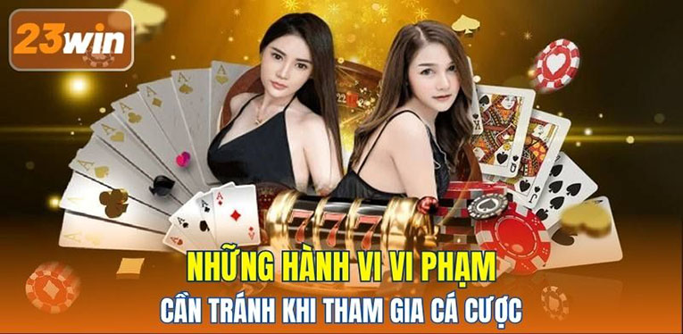 Những hành vi vi phạm cần tránh khi tham gia cá cược 