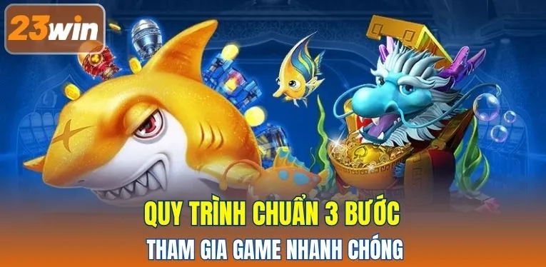 Quy trình chuẩn 3 bước tham gia game nhanh chóng