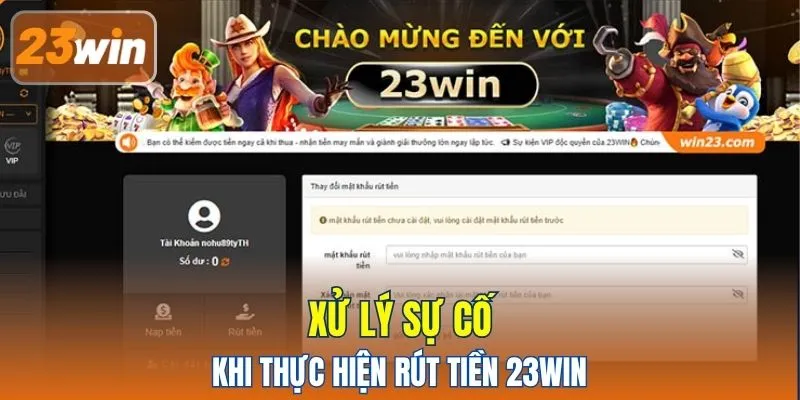 Xử lý sự cố khi thực hiện rút tiền 23WIN